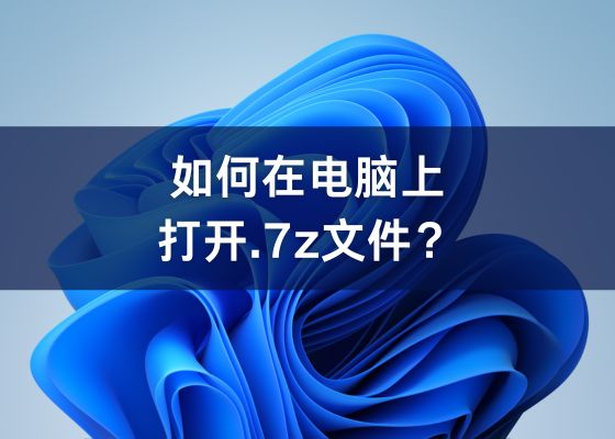 什么是7z格式文件？怎么打开7z文件？